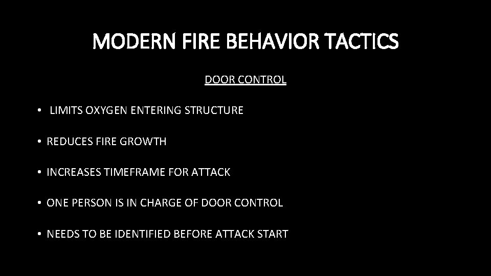 MODERN FIRE BEHAVIOR TACTICS DOOR CONTROL • LIMITS OXYGEN ENTERING STRUCTURE • REDUCES FIRE