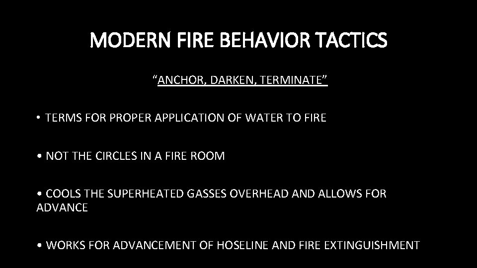 MODERN FIRE BEHAVIOR TACTICS “ANCHOR, DARKEN, TERMINATE” • TERMS FOR PROPER APPLICATION OF WATER