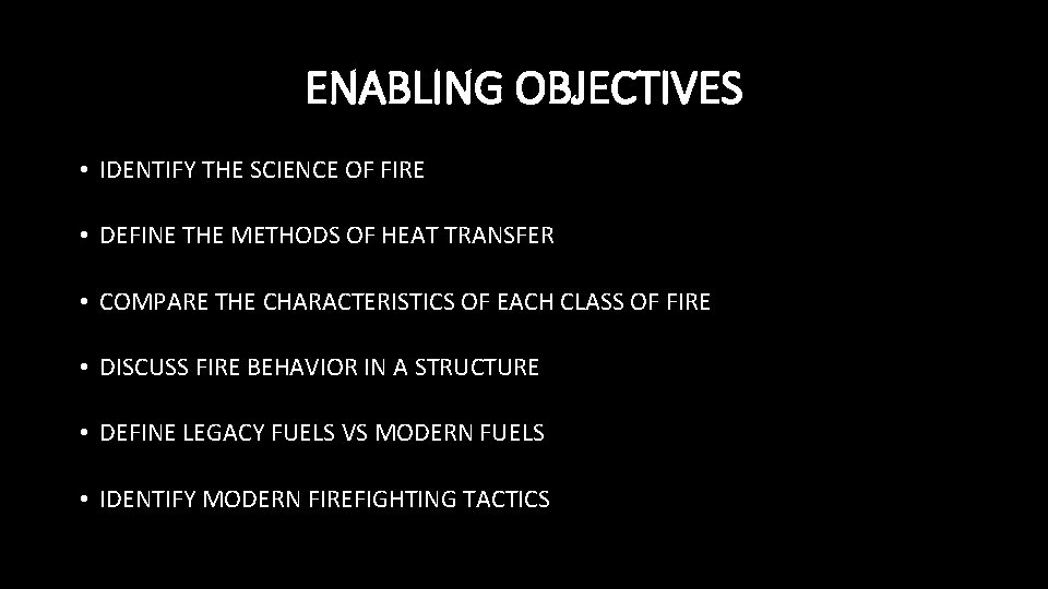 ENABLING OBJECTIVES • IDENTIFY THE SCIENCE OF FIRE • DEFINE THE METHODS OF HEAT