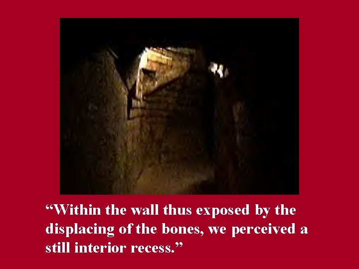 “Within the wall thus exposed by the displacing of the bones, we perceived a