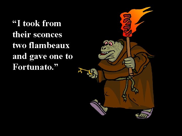 “I took from their sconces two flambeaux and gave one to Fortunato. ” 