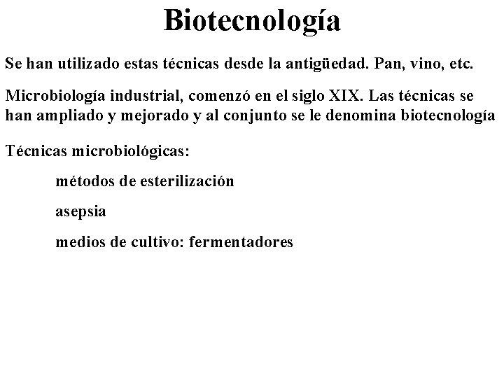 Biotecnología Se han utilizado estas técnicas desde la antigüedad. Pan, vino, etc. Microbiología industrial,