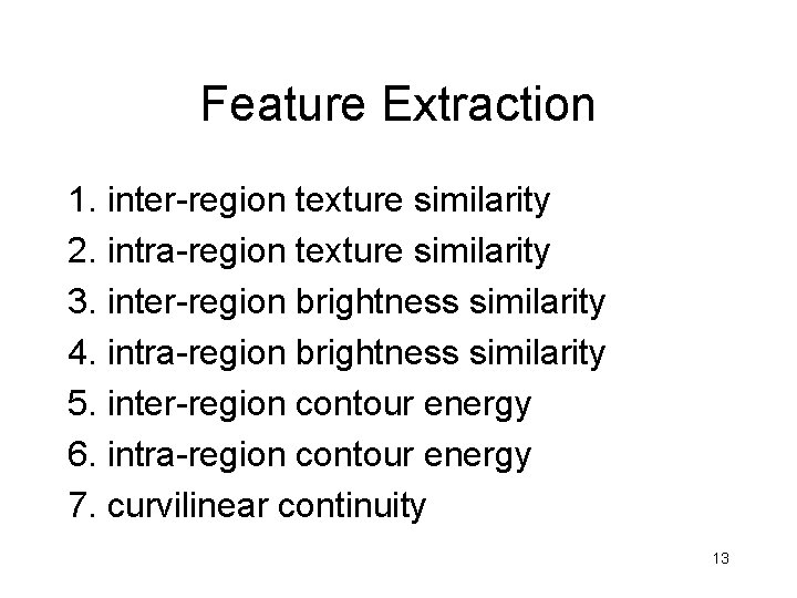 Feature Extraction 1. inter-region texture similarity 2. intra-region texture similarity 3. inter-region brightness similarity