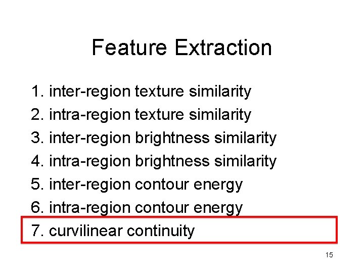 Feature Extraction 1. inter-region texture similarity 2. intra-region texture similarity 3. inter-region brightness similarity
