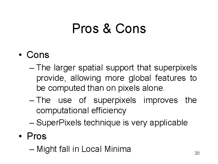 Pros & Cons • Cons – The larger spatial support that superpixels provide, allowing