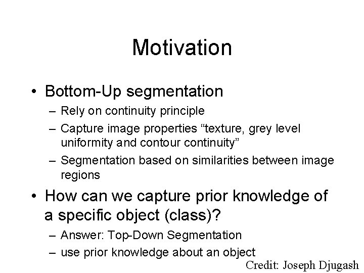 Motivation • Bottom-Up segmentation – Rely on continuity principle – Capture image properties “texture,