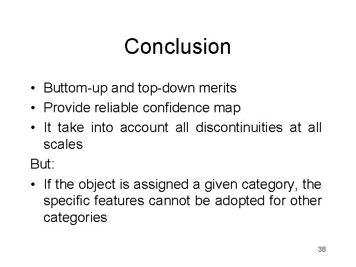 Conclusion • Buttom-up and top-down merits • Provide reliable confidence map • It take