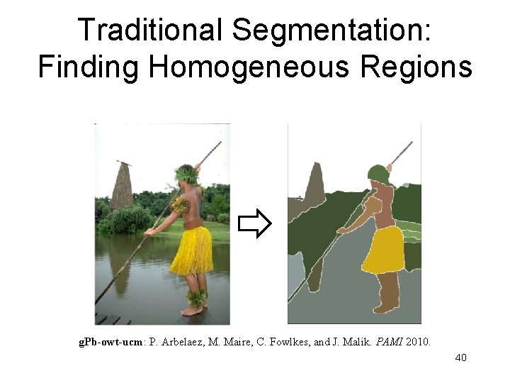 Traditional Segmentation: Finding Homogeneous Regions g. Pb-owt-ucm: P. Arbelaez, M. Maire, C. Fowlkes, and