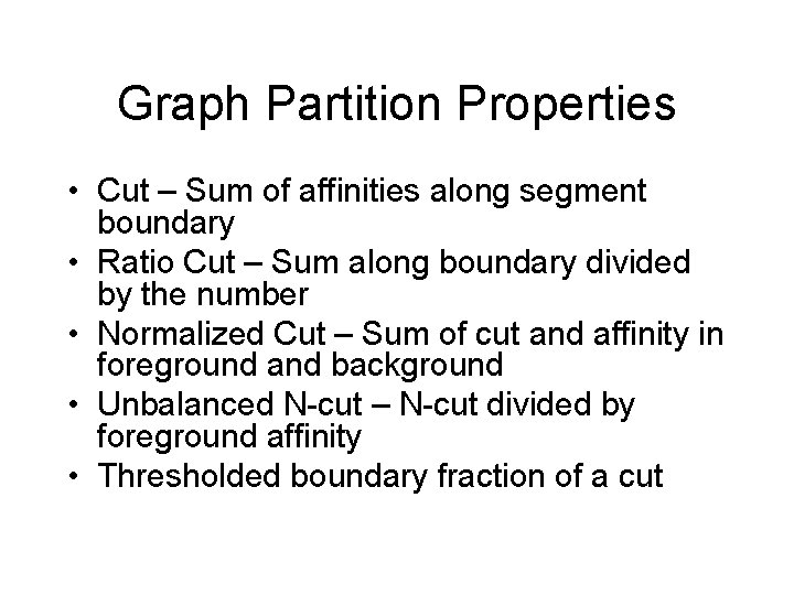 Graph Partition Properties • Cut – Sum of affinities along segment boundary • Ratio