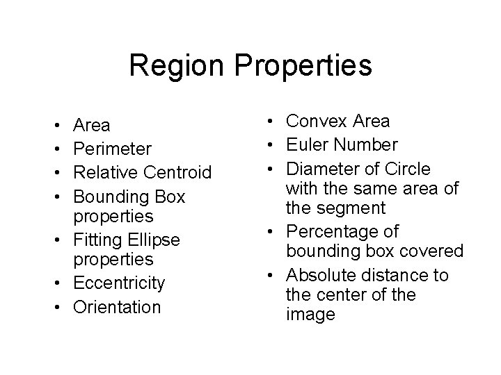 Region Properties • • Area Perimeter Relative Centroid Bounding Box properties • Fitting Ellipse