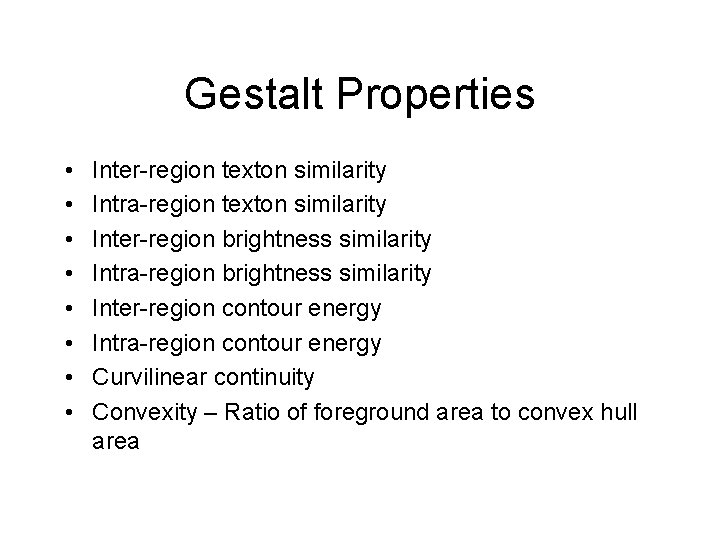 Gestalt Properties • • Inter-region texton similarity Intra-region texton similarity Inter-region brightness similarity Intra-region