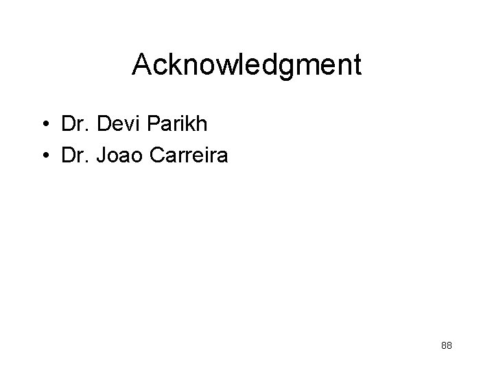 Acknowledgment • Dr. Devi Parikh • Dr. Joao Carreira 88 