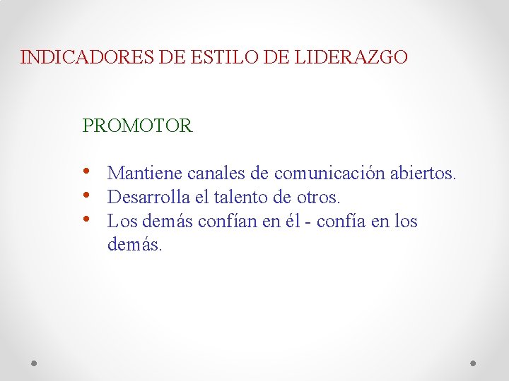 INDICADORES DE ESTILO DE LIDERAZGO PROMOTOR • Mantiene canales de comunicación abiertos. • Desarrolla