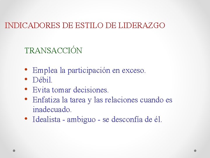 INDICADORES DE ESTILO DE LIDERAZGO TRANSACCIÓN • • • Emplea la participación en exceso.