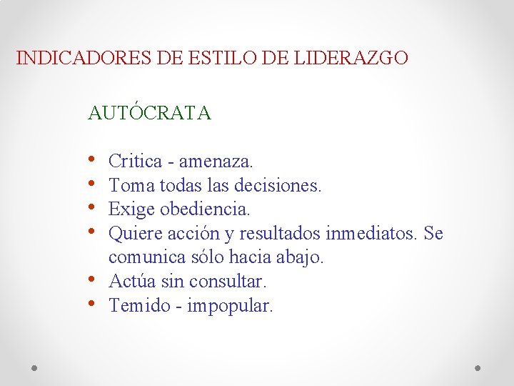 INDICADORES DE ESTILO DE LIDERAZGO AUTÓCRATA • • • Critica - amenaza. Toma todas