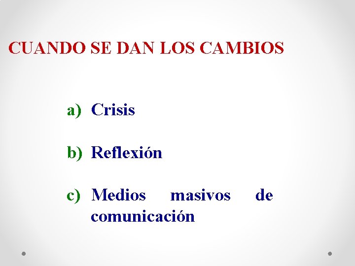 CUANDO SE DAN LOS CAMBIOS a) Crisis b) Reflexión c) Medios masivos comunicación de