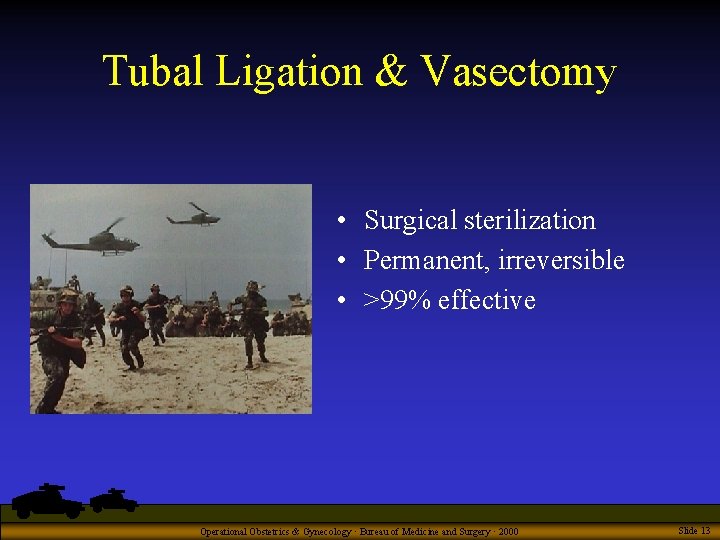 Tubal Ligation & Vasectomy • Surgical sterilization • Permanent, irreversible • >99% effective Operational
