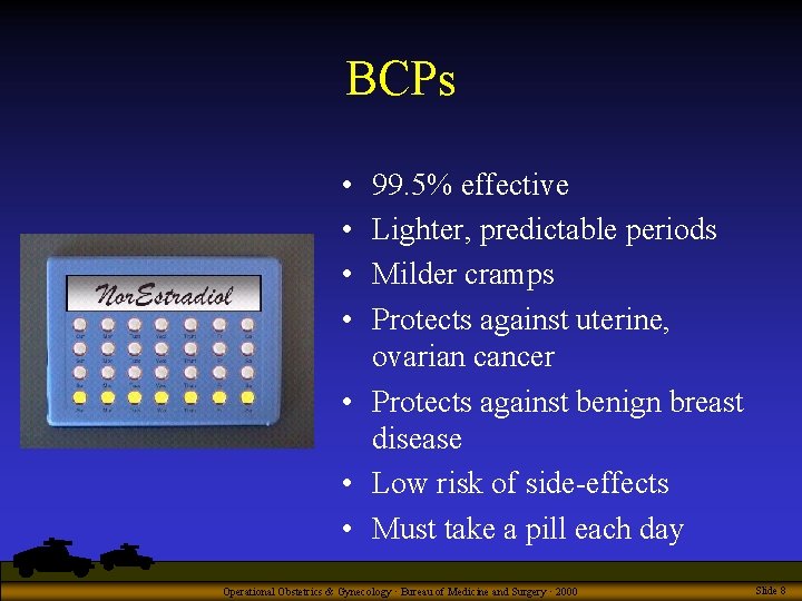 BCPs • • 99. 5% effective Lighter, predictable periods Milder cramps Protects against uterine,