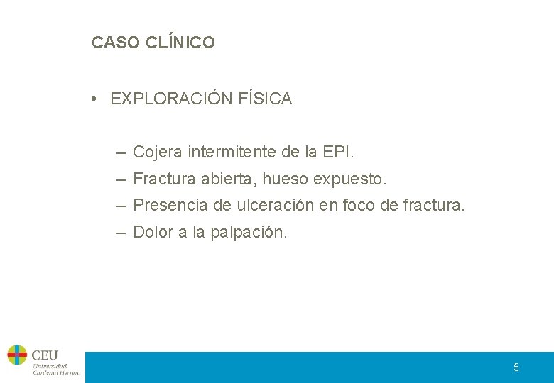 CASO CLÍNICO • EXPLORACIÓN FÍSICA – Cojera intermitente de la EPI. – Fractura abierta,