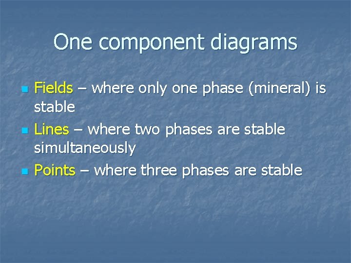 One component diagrams n n n Fields – where only one phase (mineral) is