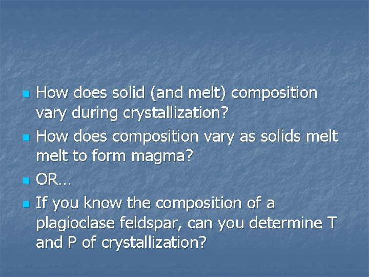 n n How does solid (and melt) composition vary during crystallization? How does composition