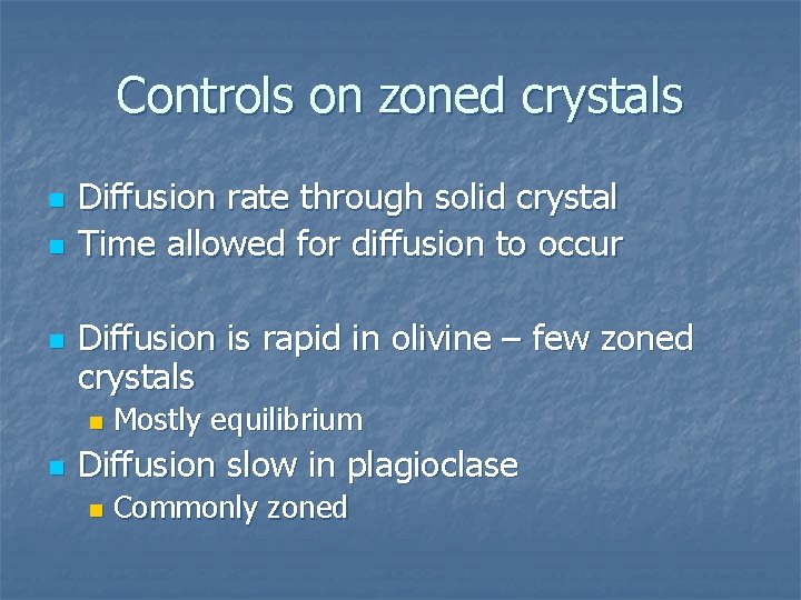 Controls on zoned crystals n n n Diffusion rate through solid crystal Time allowed