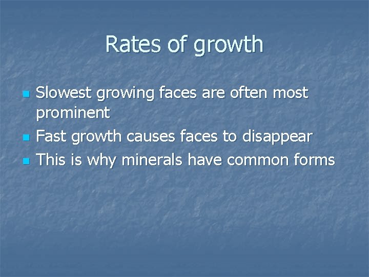 Rates of growth n n n Slowest growing faces are often most prominent Fast