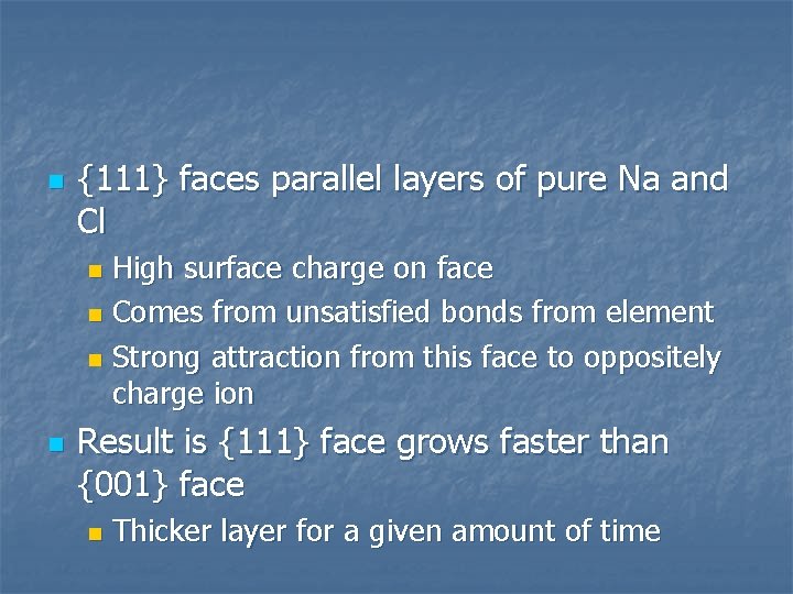 n {111} faces parallel layers of pure Na and Cl High surface charge on