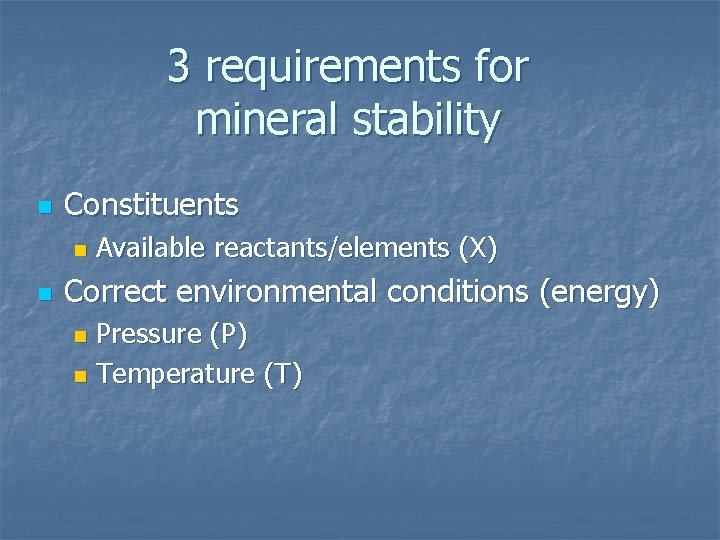 3 requirements for mineral stability n Constituents n n Available reactants/elements (X) Correct environmental