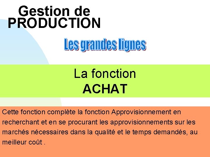 Gestion de PRODUCTION La fonction ACHAT Cette fonction complète la fonction Approvisionnement en recherchant