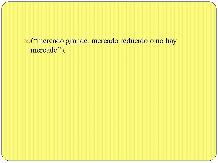  (“mercado grande, mercado reducido o no hay mercado”). 