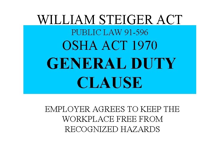 WILLIAM STEIGER ACT PUBLIC LAW 91 -596 OSHA ACT 1970 GENERAL DUTY CLAUSE EMPLOYER