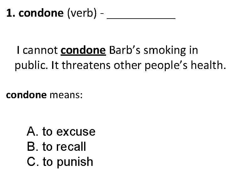 1. condone (verb) - ______ I cannot condone Barb’s smoking in public. It threatens