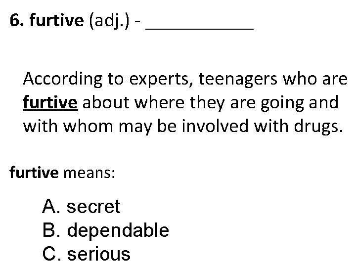 6. furtive (adj. ) - ______ According to experts, teenagers who are furtive about