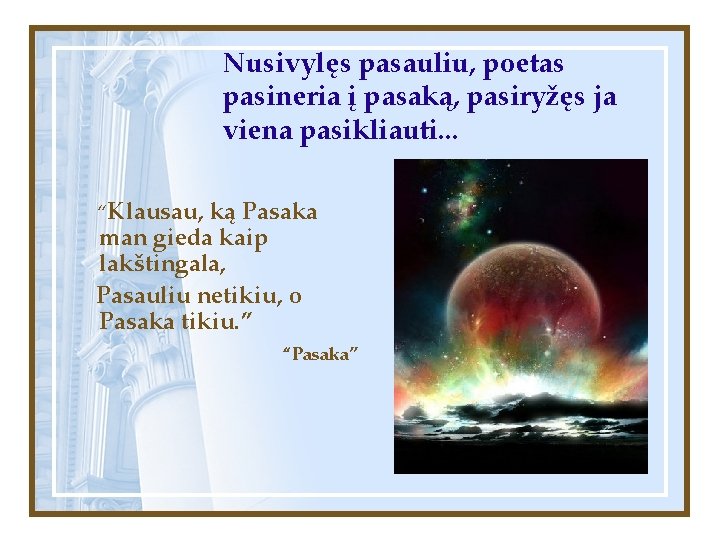 Nusivylęs pasauliu, poetas pasineria į pasaką, pasiryžęs ja viena pasikliauti. . . “Klausau, ką