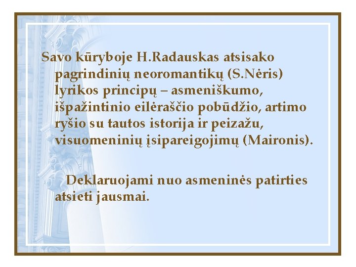 Savo kūryboje H. Radauskas atsisako pagrindinių neoromantikų (S. Nėris) lyrikos principų – asmeniškumo, išpažintinio