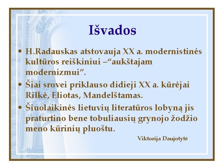 Išvados • H. Radauskas atstovauja XX a. modernistinės kultūros reiškiniui –“aukštajam modernizmui”. • Šiai