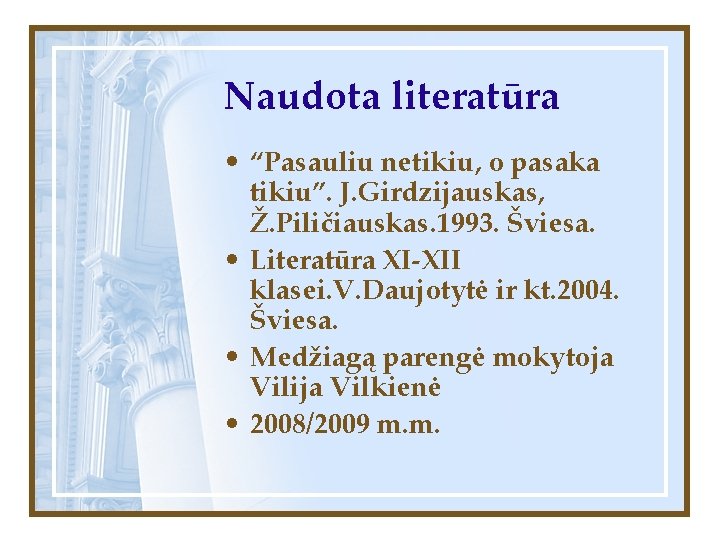 Naudota literatūra • “Pasauliu netikiu, o pasaka tikiu”. J. Girdzijauskas, Ž. Piličiauskas. 1993. Šviesa.