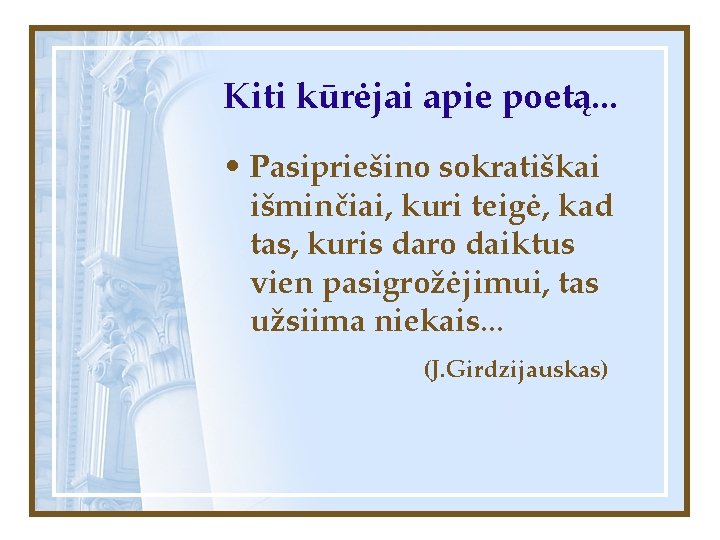 Kiti kūrėjai apie poetą. . . • Pasipriešino sokratiškai išminčiai, kuri teigė, kad tas,