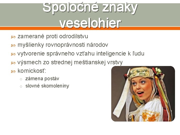 Spoločné znaky veselohier zamerané proti odrodilstvu myšlienky rovnoprávnosti národov vytvorenie správneho vzťahu inteligencie k