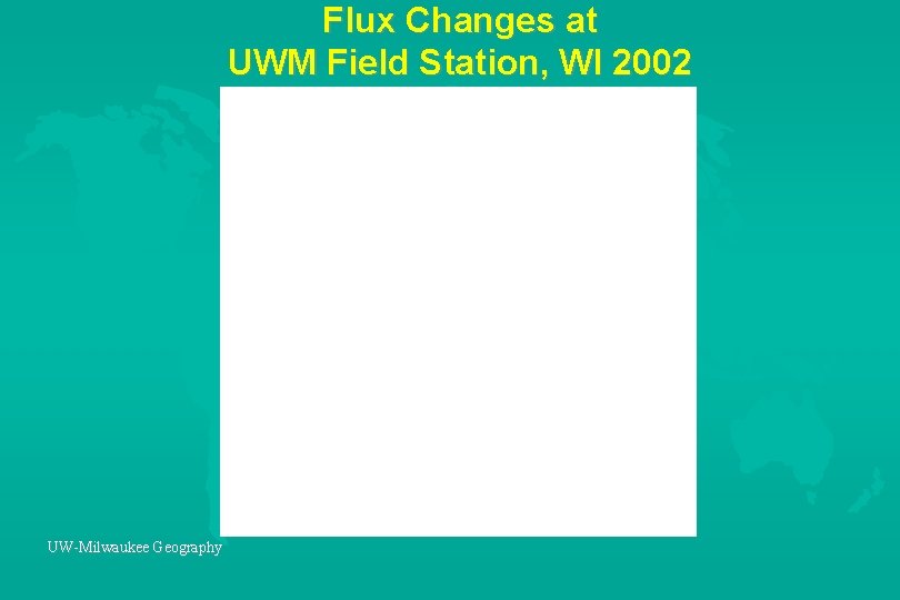 Flux Changes at UWM Field Station, WI 2002 UW-Milwaukee Geography 