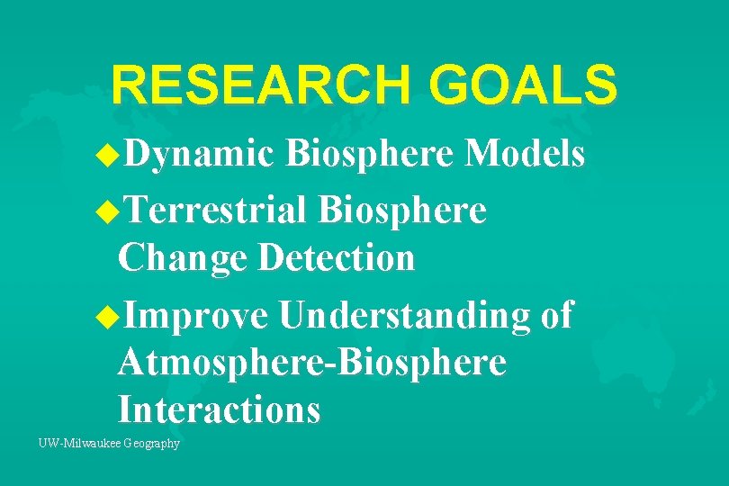 RESEARCH GOALS u. Dynamic Biosphere Models u. Terrestrial Biosphere Change Detection u. Improve Understanding