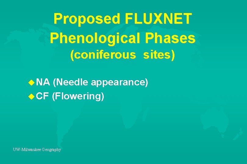 Proposed FLUXNET Phenological Phases (coniferous sites) u NA (Needle appearance) u CF (Flowering) UW-Milwaukee
