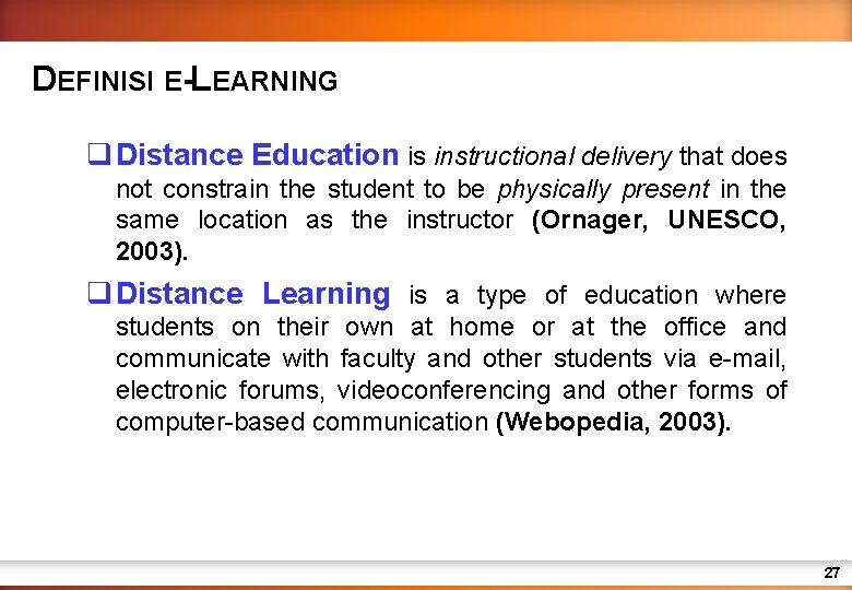 DEFINISI E-LEARNING q Distance Education is instructional delivery that does not constrain the student