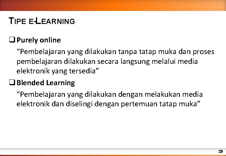 TIPE E-LEARNING q Purely online “Pembelajaran yang dilakukan tanpa tatap muka dan proses pembelajaran