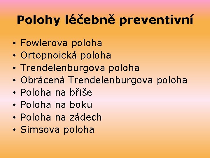 Polohy léčebně preventivní • • Fowlerova poloha Ortopnoická poloha Trendelenburgova poloha Obrácená Trendelenburgova poloha