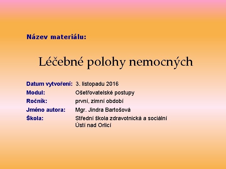 Název materiálu: Léčebné polohy nemocných Datum vytvoření: 3. listopadu 2016 Modul: Ošetřovatelské postupy Ročník: