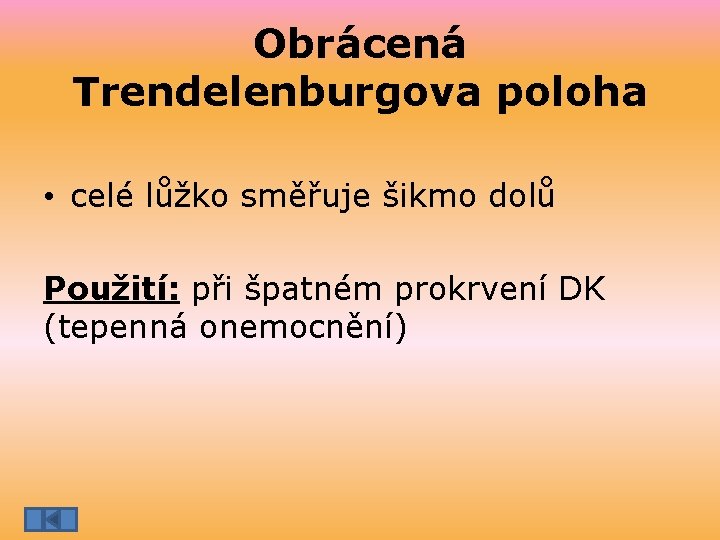 Obrácená Trendelenburgova poloha • celé lůžko směřuje šikmo dolů Použití: při špatném prokrvení DK