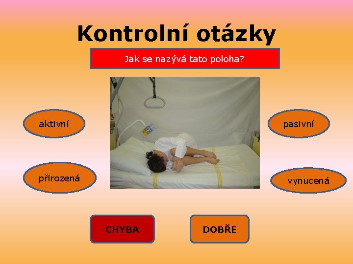 Kontrolní otázky Jak se nazývá tato poloha? aktivní pasivní přirozená vynucená CHYBA DOBŘE 