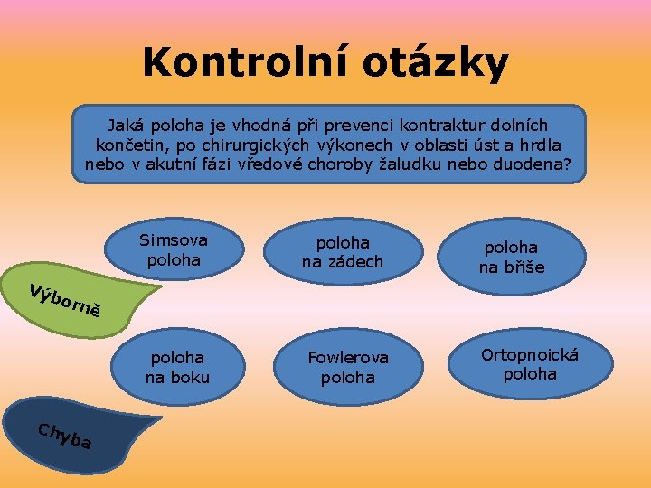 Kontrolní otázky Jaká poloha je vhodná při prevenci kontraktur dolních končetin, po chirurgických výkonech